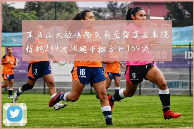 亚历山大被快船交易至雷霆后表现惊艳249次30超卡椒合计169次
